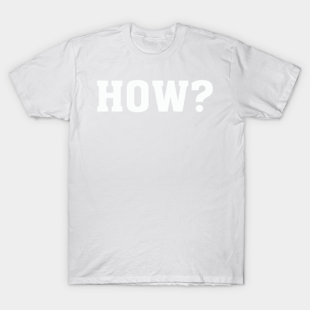 HOW T-Shirt-TOZ